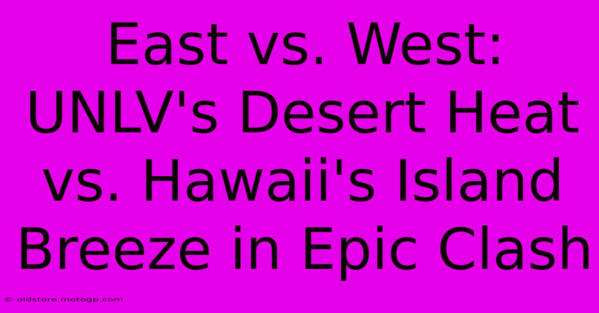 East Vs. West: UNLV's Desert Heat Vs. Hawaii's Island Breeze In Epic Clash