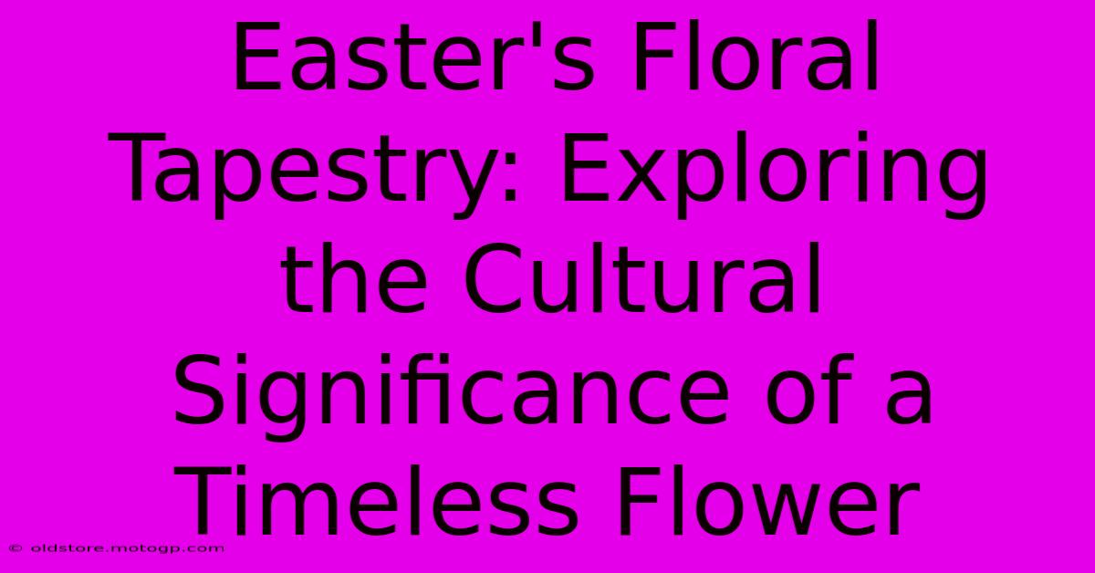 Easter's Floral Tapestry: Exploring The Cultural Significance Of A Timeless Flower