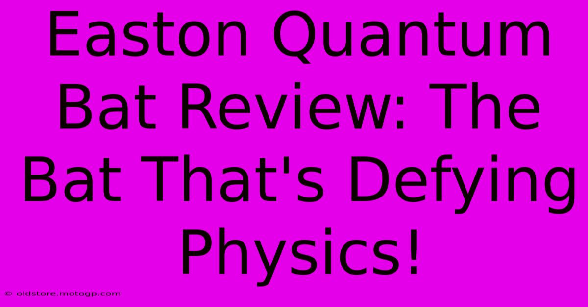 Easton Quantum Bat Review: The Bat That's Defying Physics!