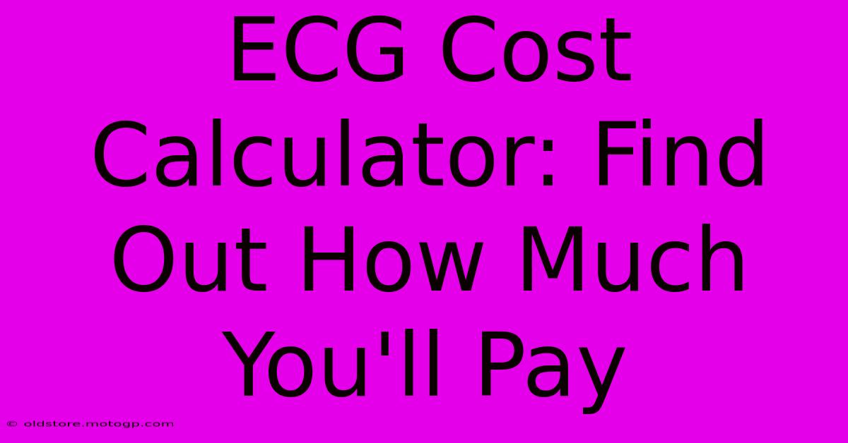 ECG Cost Calculator: Find Out How Much You'll Pay