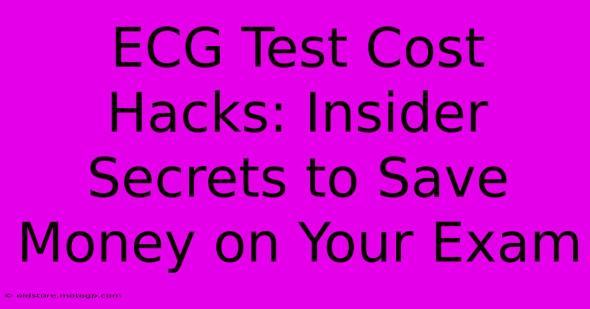 ECG Test Cost Hacks: Insider Secrets To Save Money On Your Exam