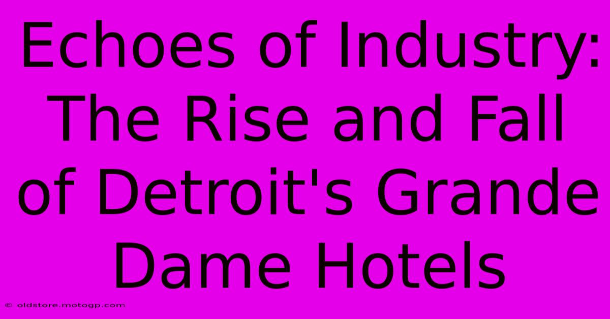 Echoes Of Industry: The Rise And Fall Of Detroit's Grande Dame Hotels