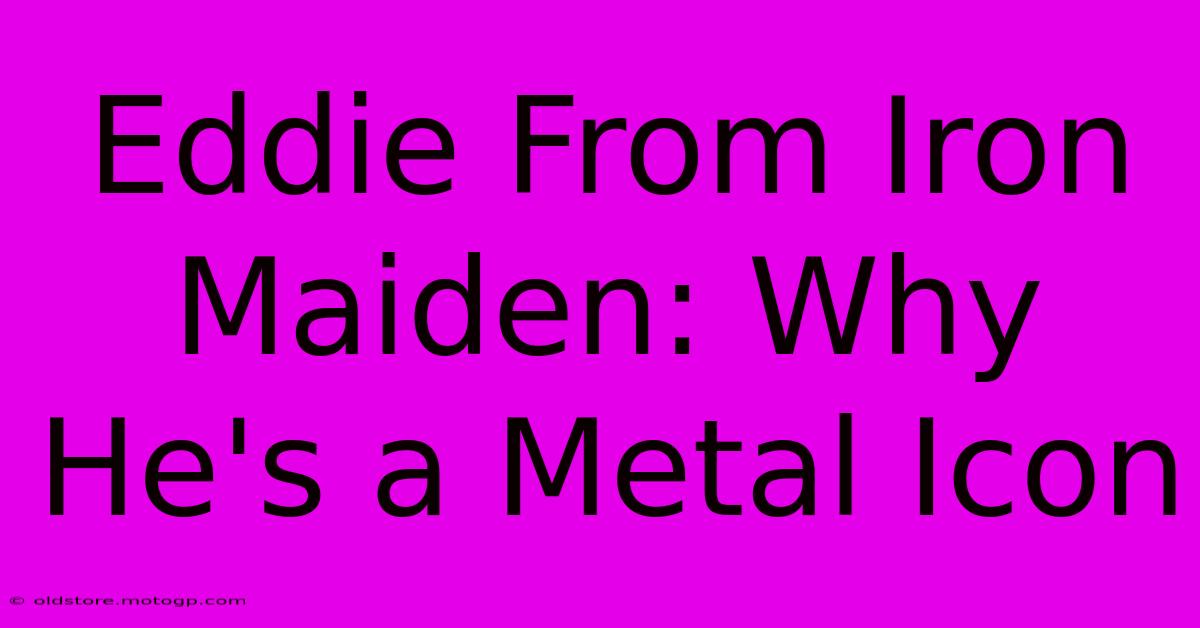 Eddie From Iron Maiden: Why He's A Metal Icon