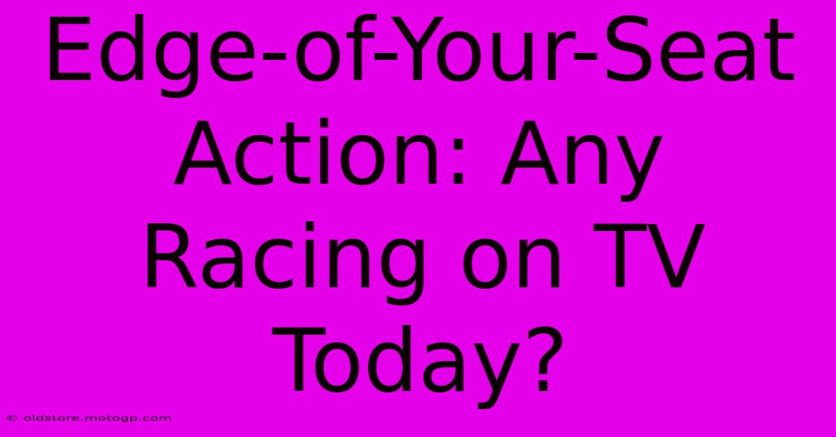 Edge-of-Your-Seat Action: Any Racing On TV Today?