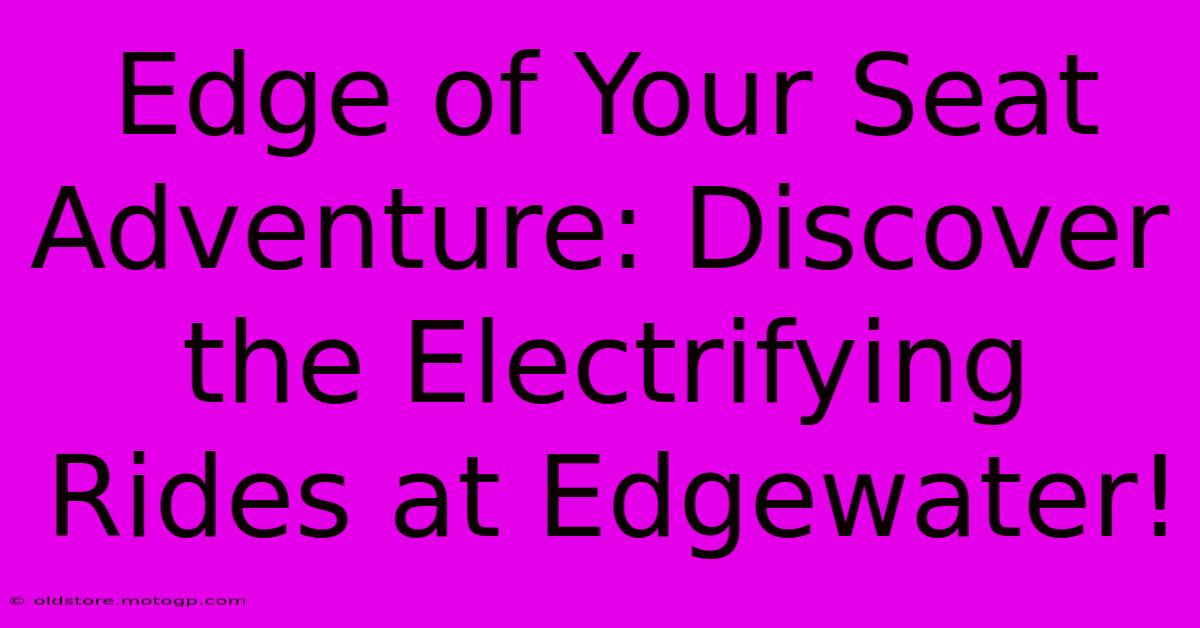 Edge Of Your Seat Adventure: Discover The Electrifying Rides At Edgewater!