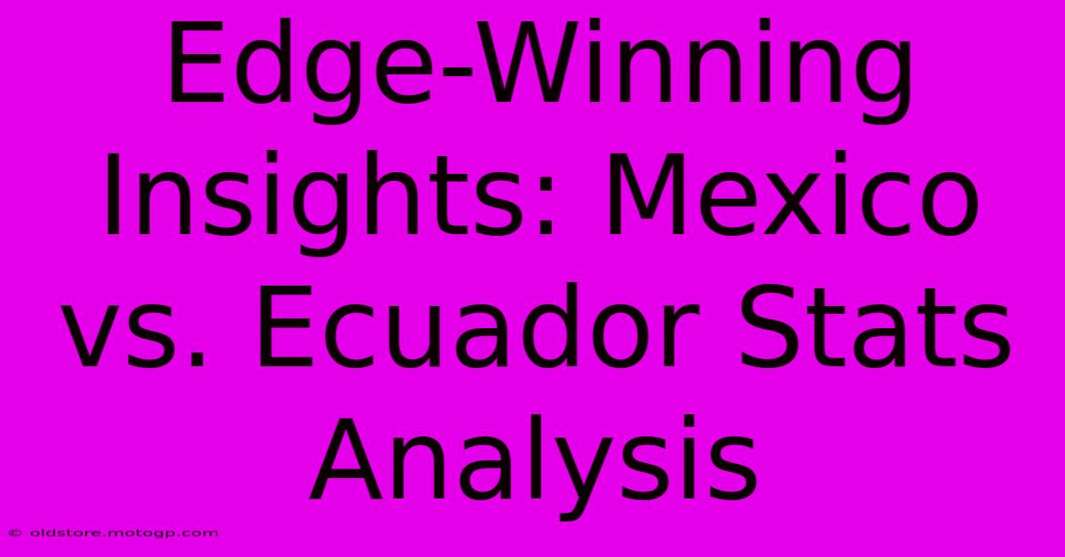 Edge-Winning Insights: Mexico Vs. Ecuador Stats Analysis