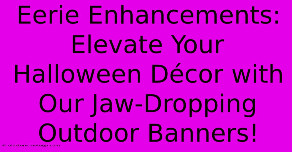 Eerie Enhancements: Elevate Your Halloween Décor With Our Jaw-Dropping Outdoor Banners!