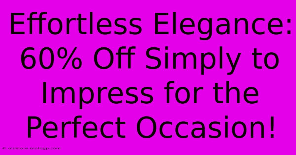 Effortless Elegance: 60% Off Simply To Impress For The Perfect Occasion!