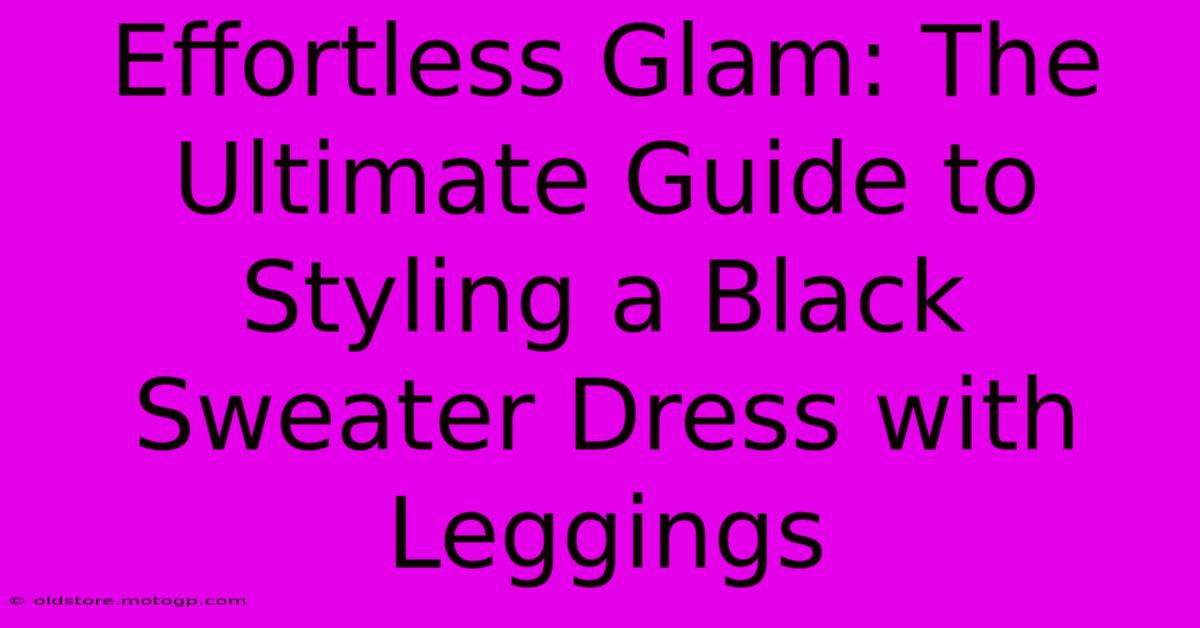 Effortless Glam: The Ultimate Guide To Styling A Black Sweater Dress With Leggings