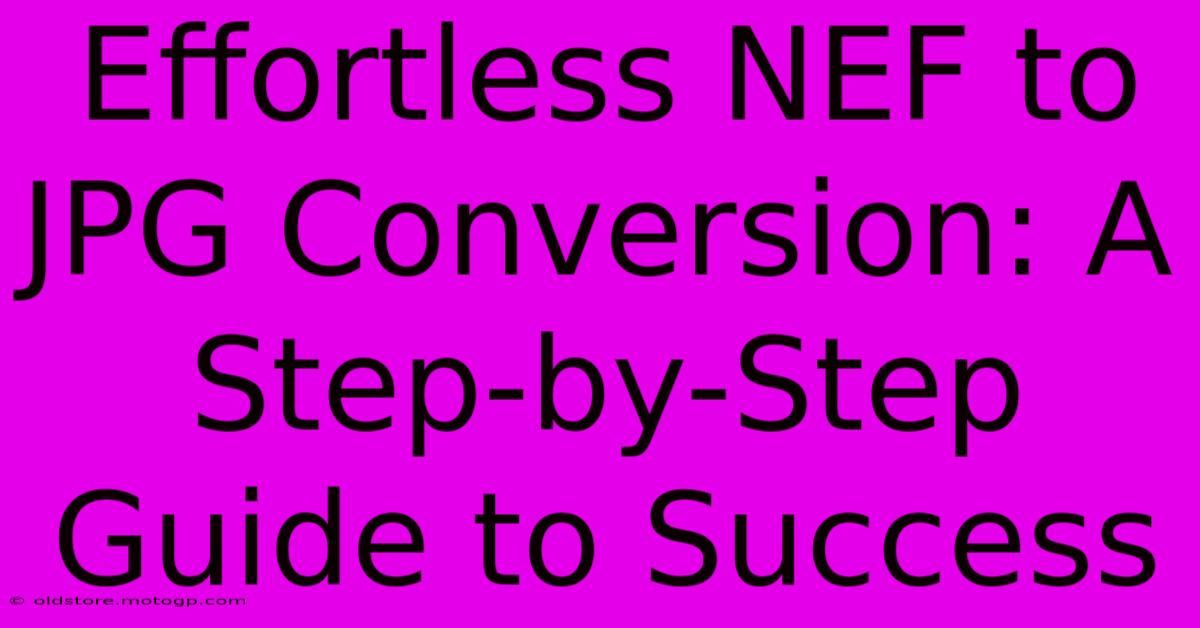 Effortless NEF To JPG Conversion: A Step-by-Step Guide To Success