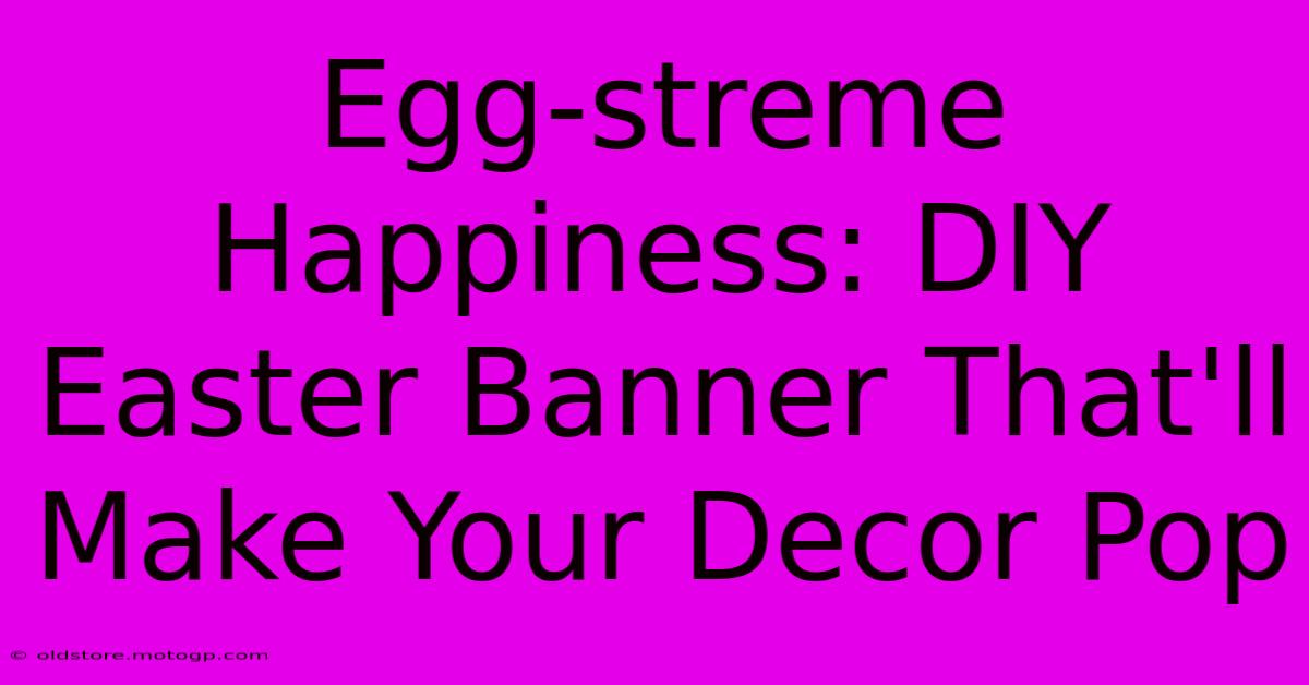 Egg-streme Happiness: DIY Easter Banner That'll Make Your Decor Pop