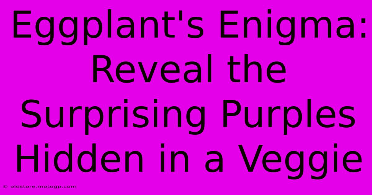 Eggplant's Enigma: Reveal The Surprising Purples Hidden In A Veggie