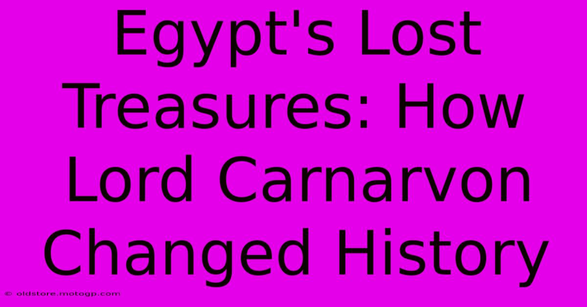 Egypt's Lost Treasures: How Lord Carnarvon Changed History