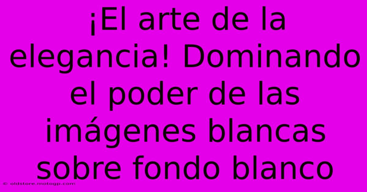 ¡El Arte De La Elegancia! Dominando El Poder De Las Imágenes Blancas Sobre Fondo Blanco