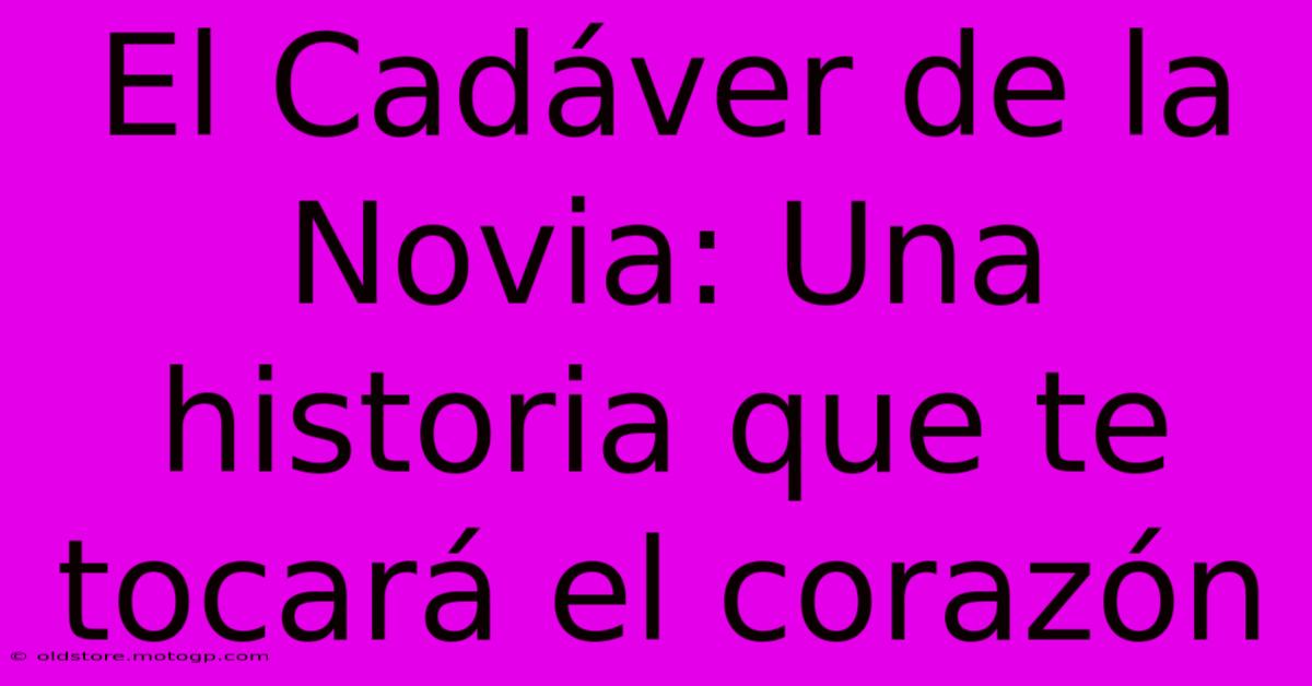 El Cadáver De La Novia: Una Historia Que Te Tocará El Corazón