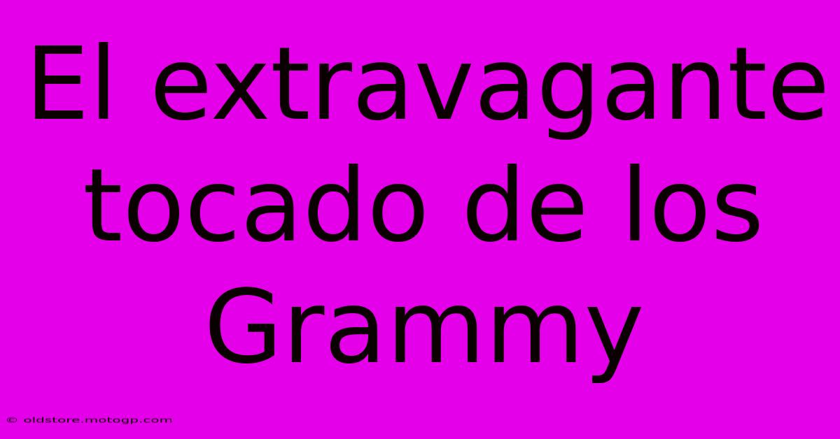 El Extravagante Tocado De Los Grammy