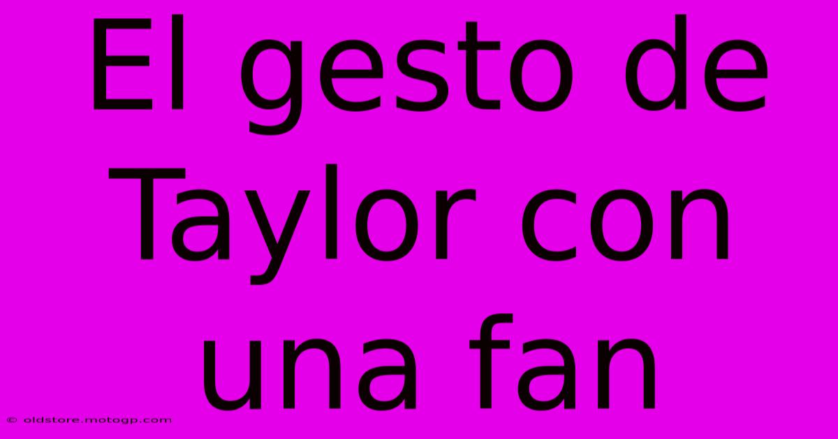 El Gesto De Taylor Con Una Fan