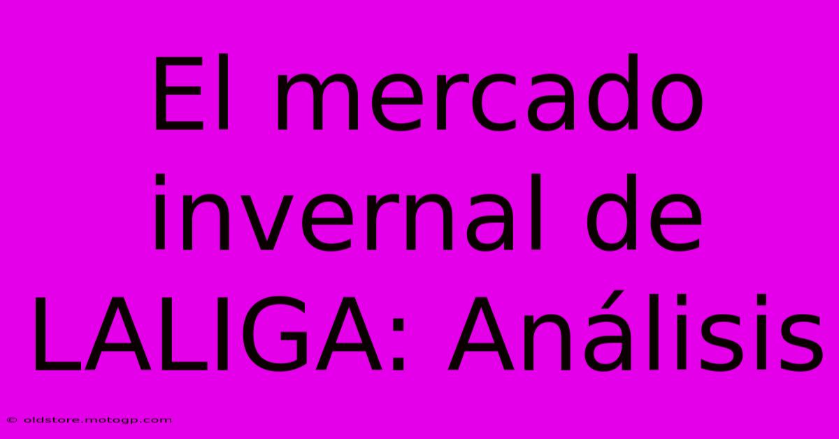 El Mercado Invernal De LALIGA: Análisis