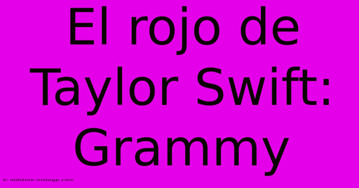 El Rojo De Taylor Swift: Grammy