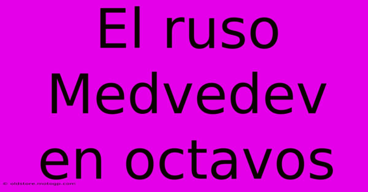 El Ruso Medvedev En Octavos