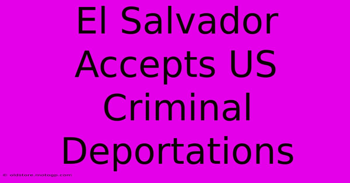 El Salvador Accepts US Criminal Deportations