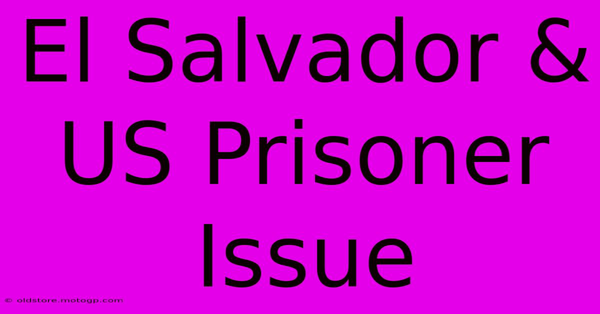 El Salvador & US Prisoner Issue