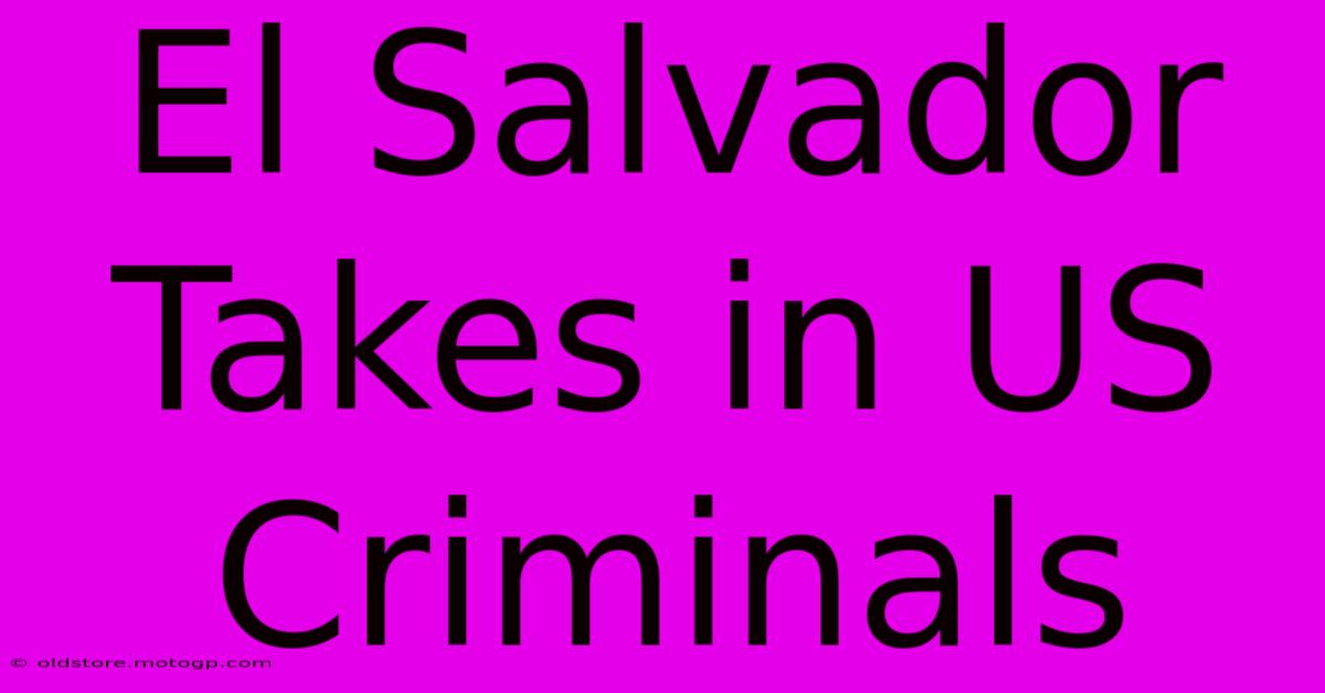 El Salvador Takes In US Criminals