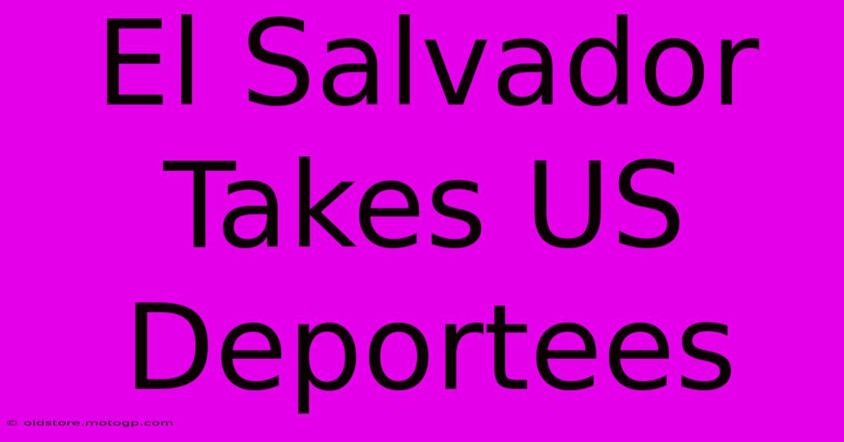 El Salvador Takes US Deportees