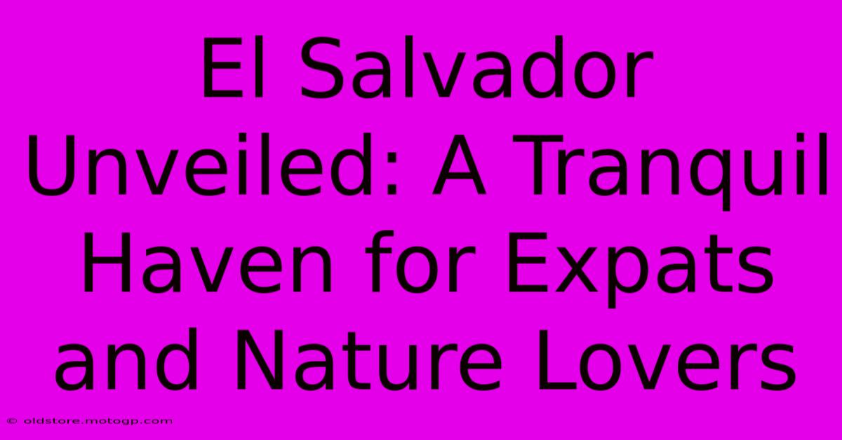 El Salvador Unveiled: A Tranquil Haven For Expats And Nature Lovers