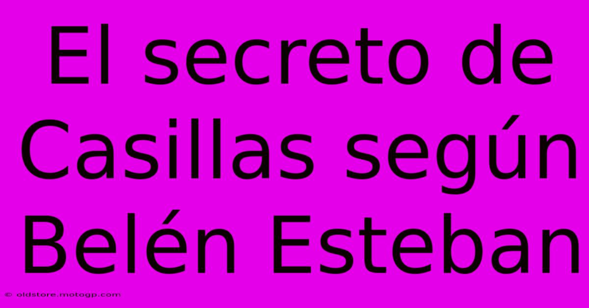 El Secreto De Casillas Según Belén Esteban