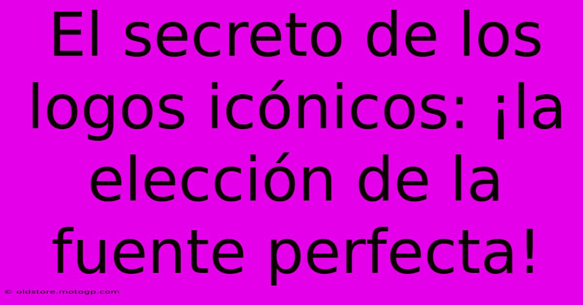 El Secreto De Los Logos Icónicos: ¡la Elección De La Fuente Perfecta!