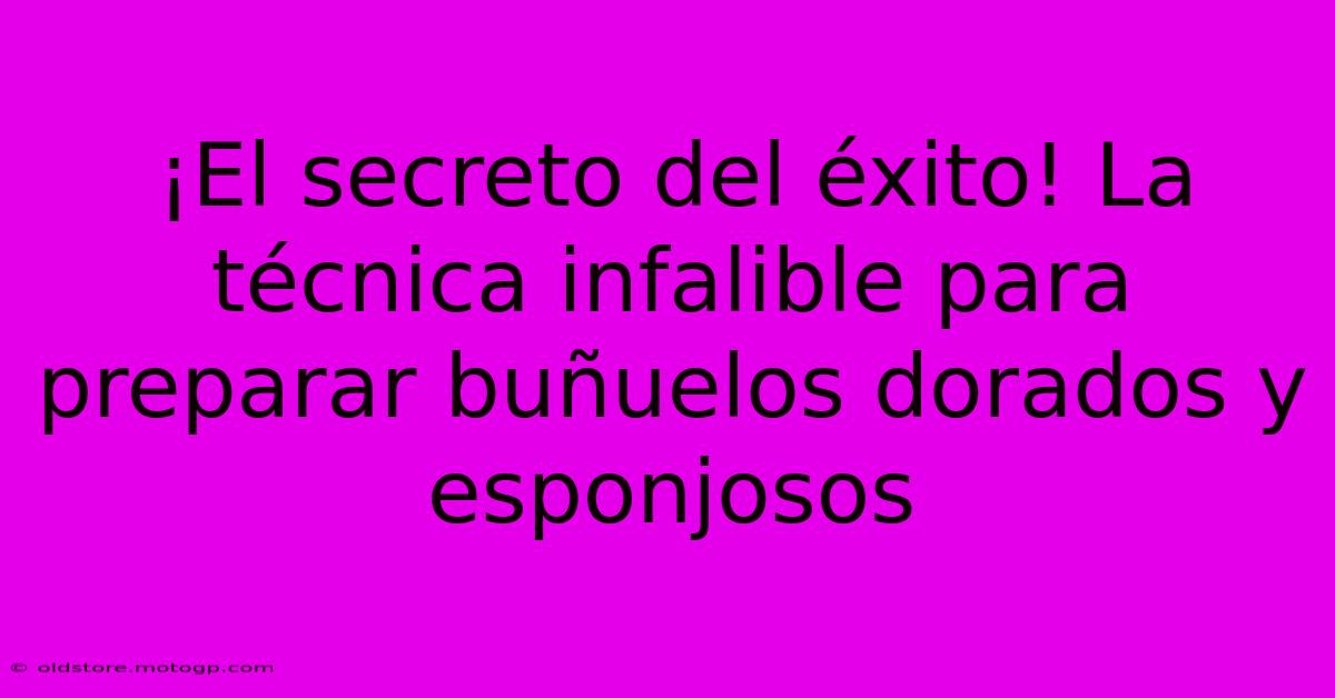 ¡El Secreto Del Éxito! La Técnica Infalible Para Preparar Buñuelos Dorados Y Esponjosos