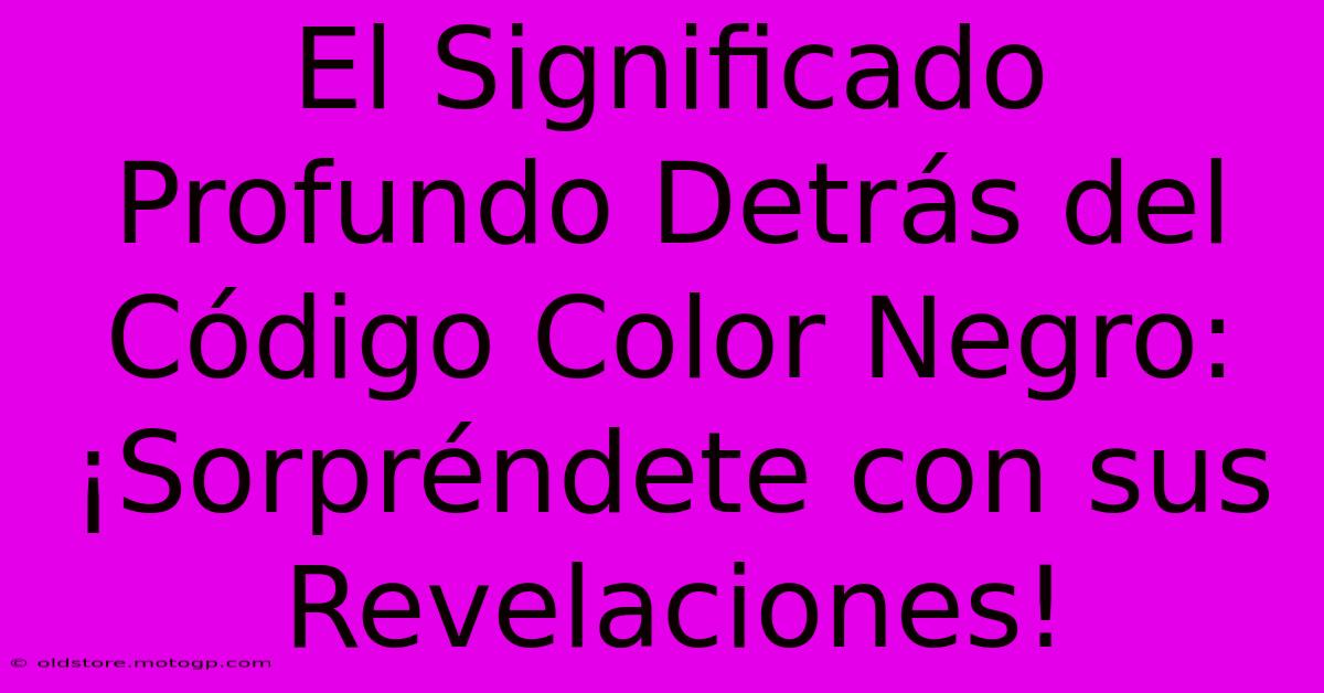 El Significado Profundo Detrás Del Código Color Negro: ¡Sorpréndete Con Sus Revelaciones!