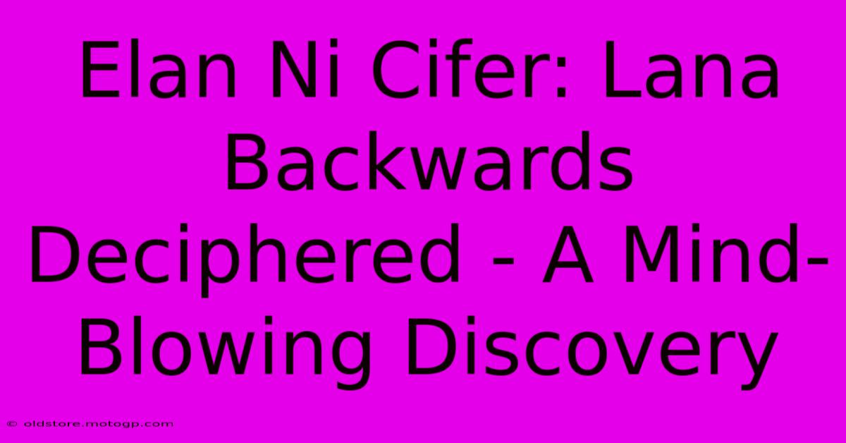 Elan Ni Cifer: Lana Backwards Deciphered - A Mind-Blowing Discovery