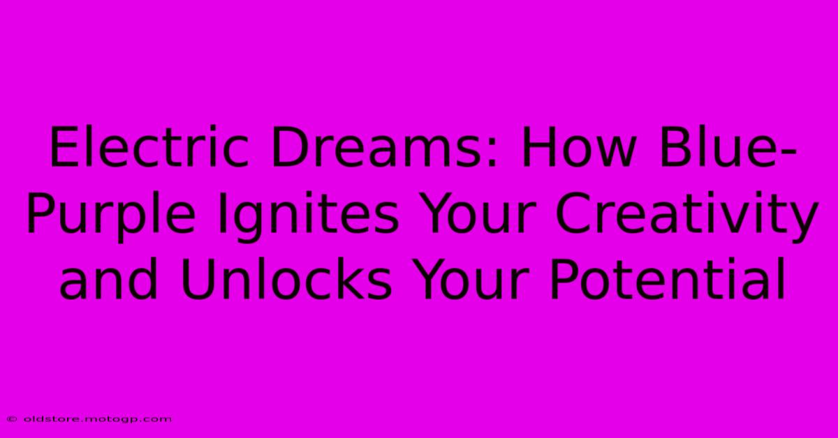 Electric Dreams: How Blue-Purple Ignites Your Creativity And Unlocks Your Potential