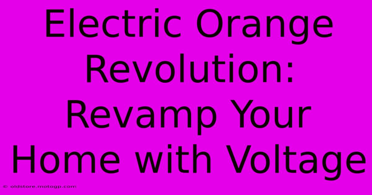 Electric Orange Revolution: Revamp Your Home With Voltage