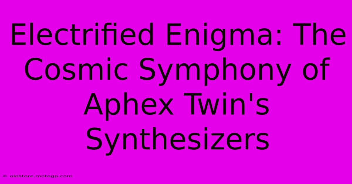 Electrified Enigma: The Cosmic Symphony Of Aphex Twin's Synthesizers