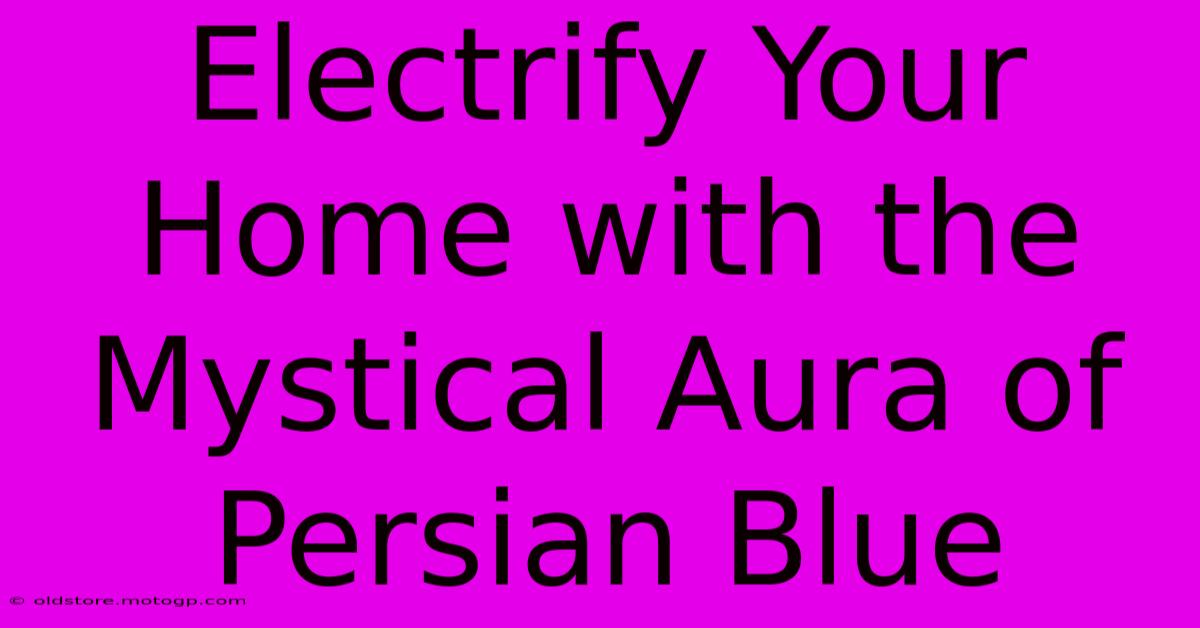 Electrify Your Home With The Mystical Aura Of Persian Blue