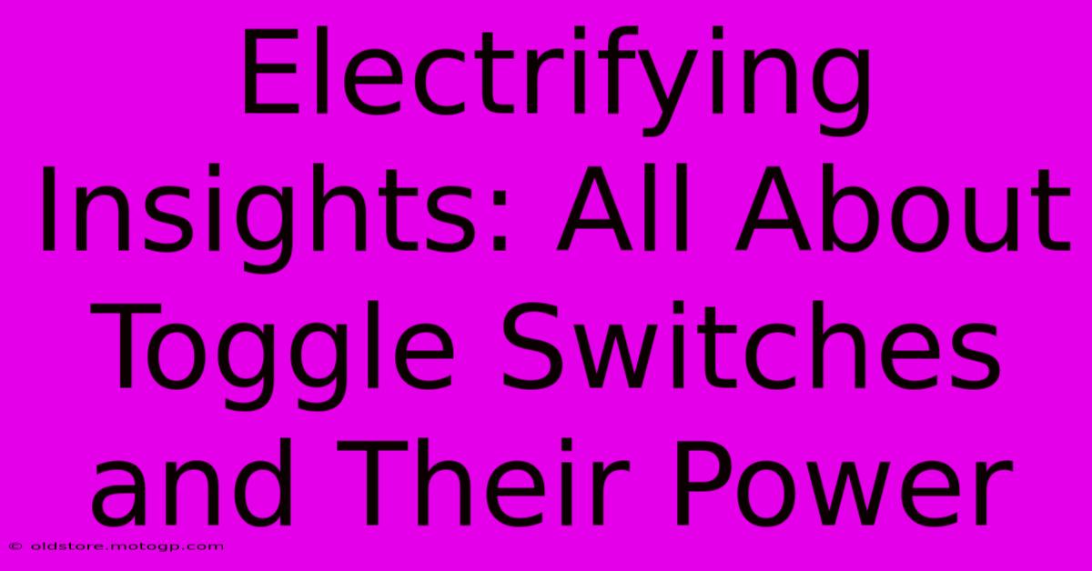 Electrifying Insights: All About Toggle Switches And Their Power