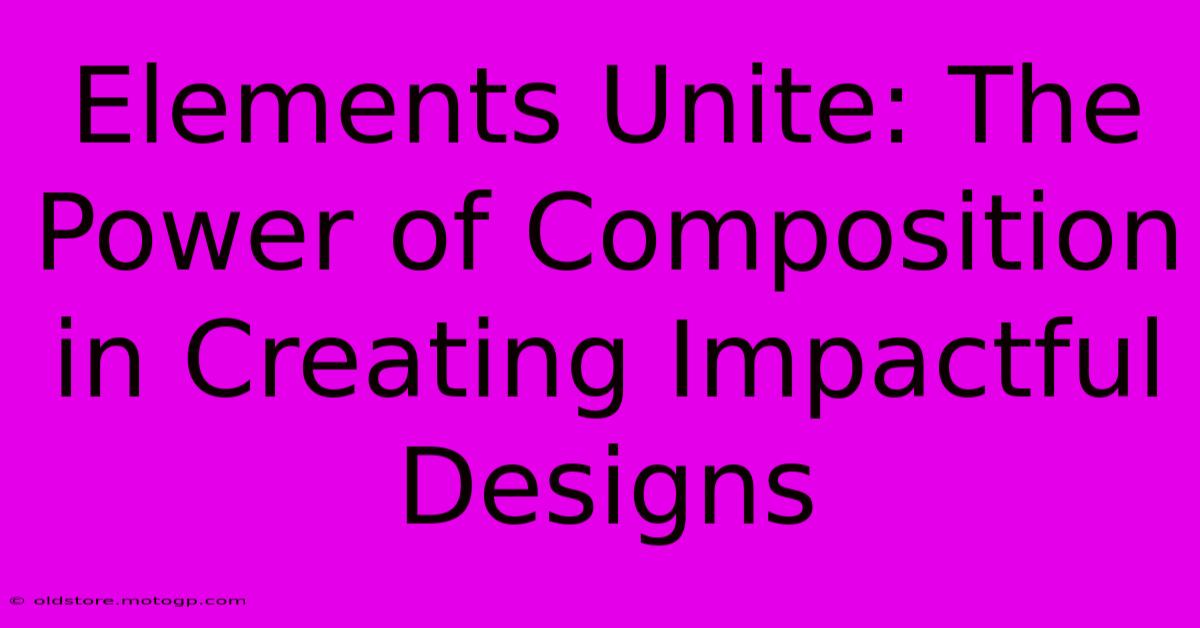 Elements Unite: The Power Of Composition In Creating Impactful Designs