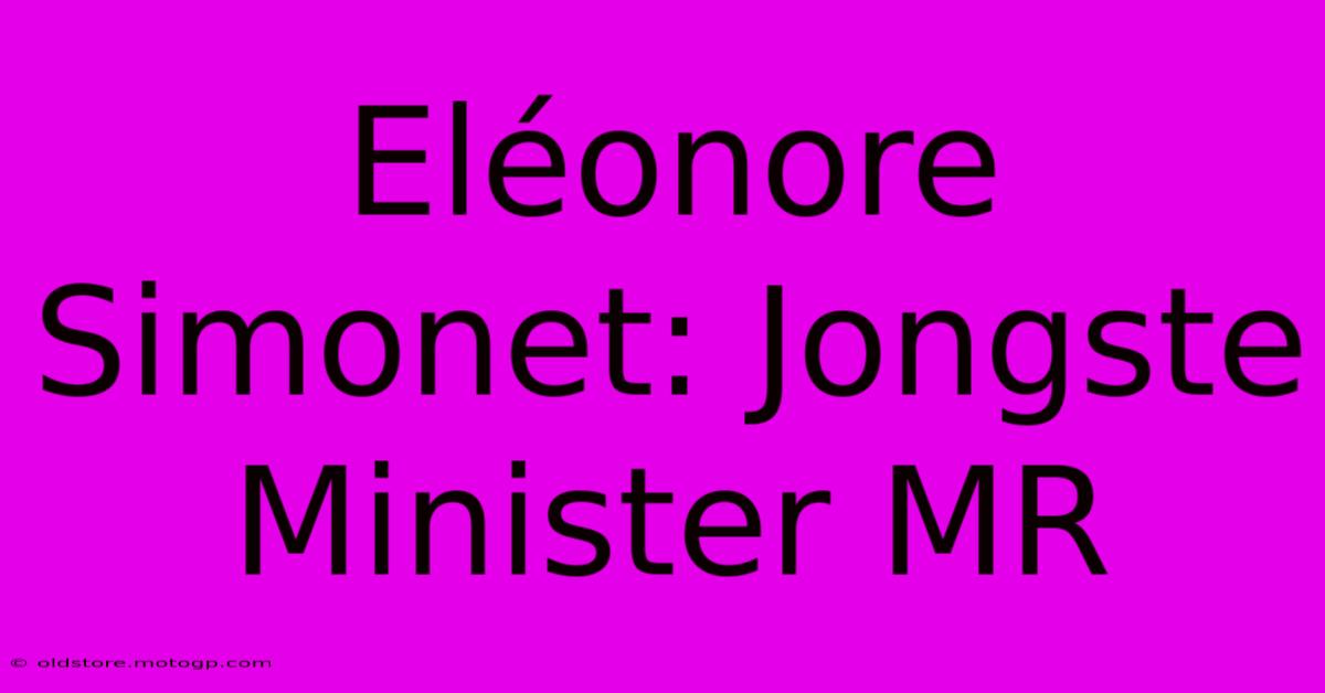 Eléonore Simonet: Jongste Minister MR