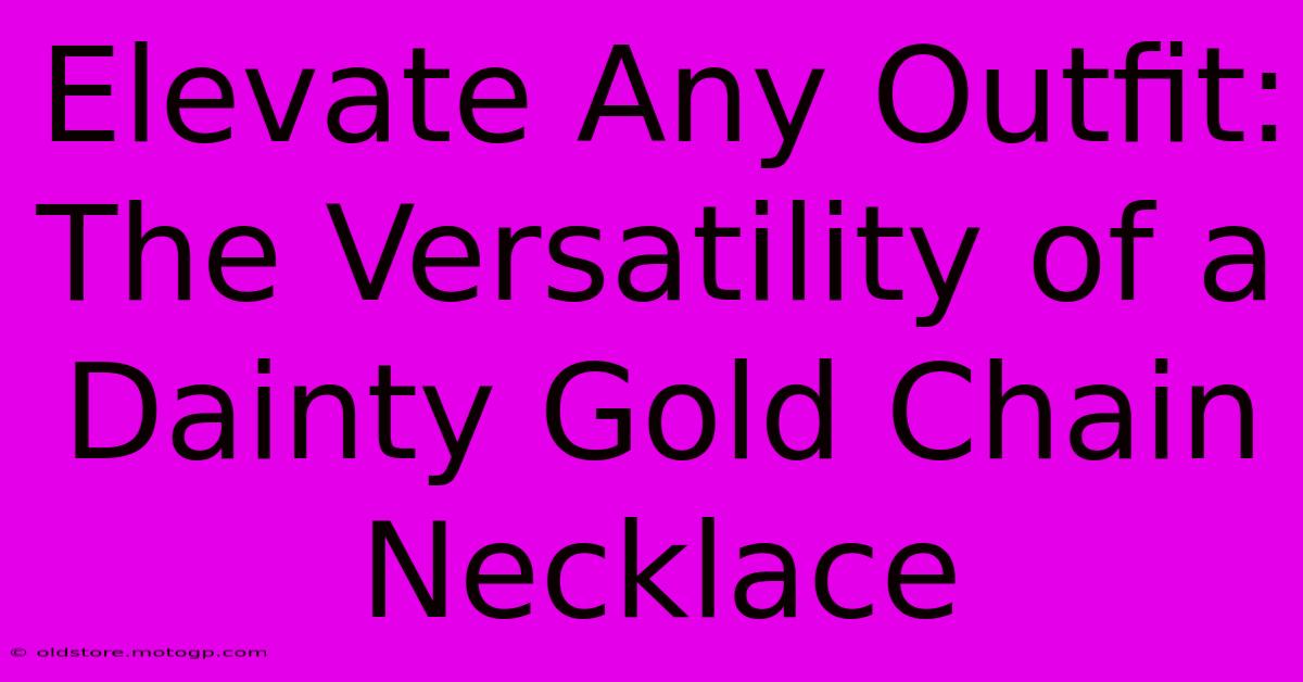 Elevate Any Outfit: The Versatility Of A Dainty Gold Chain Necklace