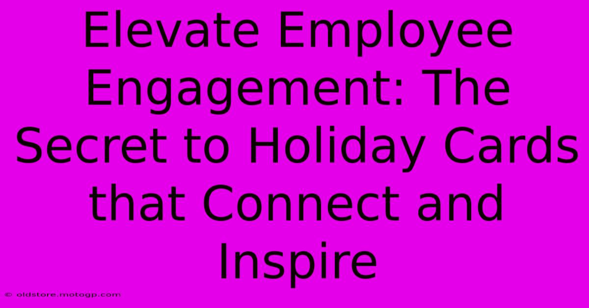 Elevate Employee Engagement: The Secret To Holiday Cards That Connect And Inspire