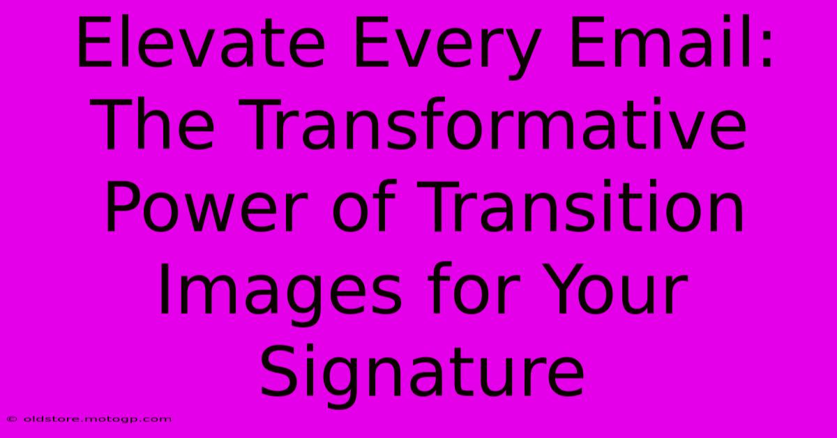 Elevate Every Email: The Transformative Power Of Transition Images For Your Signature