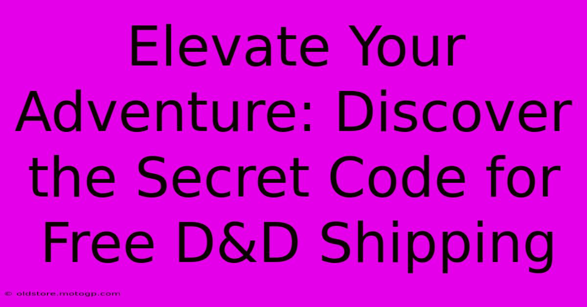 Elevate Your Adventure: Discover The Secret Code For Free D&D Shipping