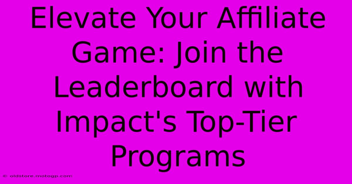 Elevate Your Affiliate Game: Join The Leaderboard With Impact's Top-Tier Programs