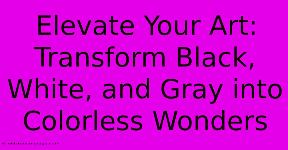 Elevate Your Art: Transform Black, White, And Gray Into Colorless Wonders