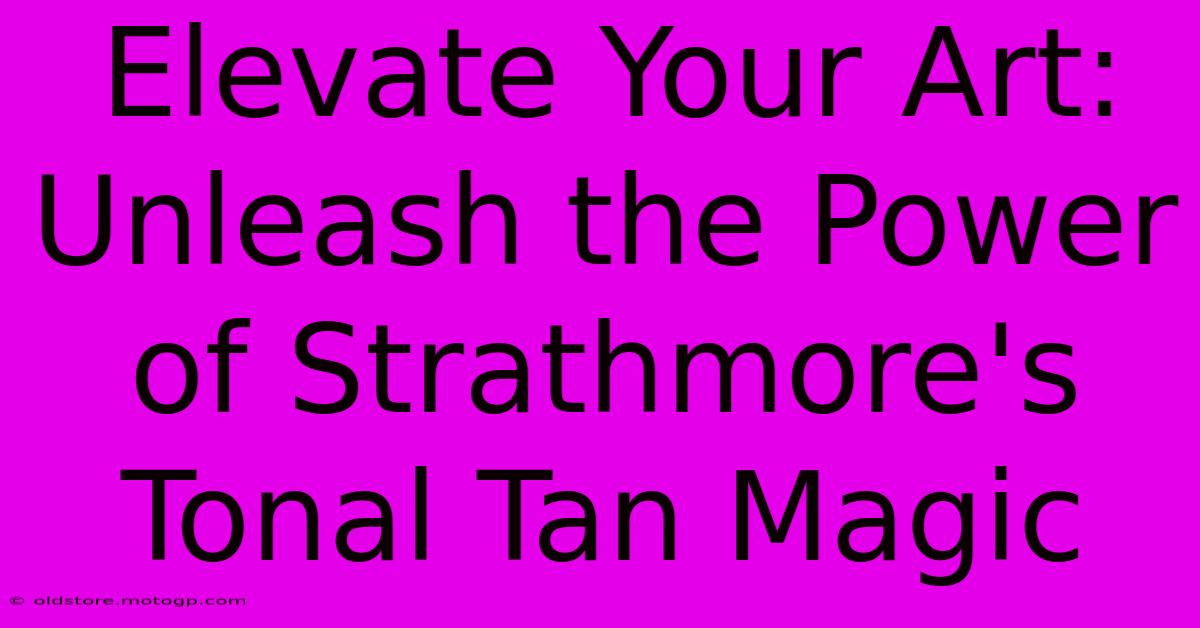 Elevate Your Art: Unleash The Power Of Strathmore's Tonal Tan Magic