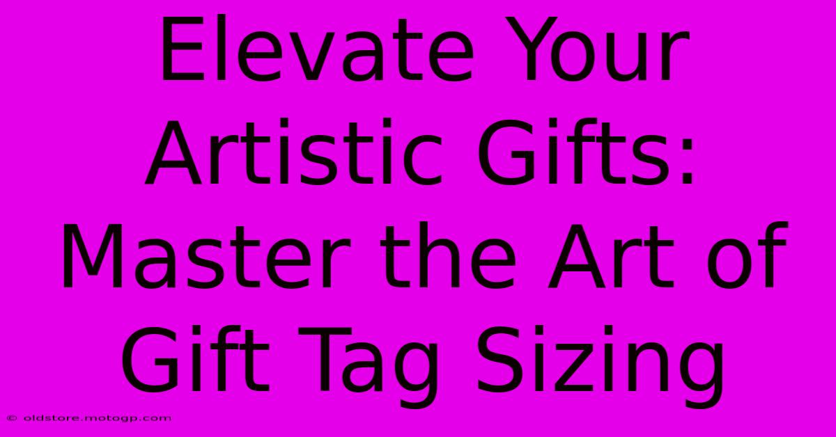 Elevate Your Artistic Gifts: Master The Art Of Gift Tag Sizing