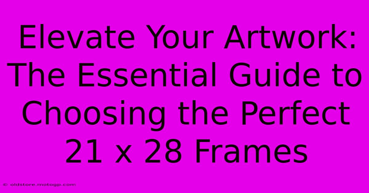 Elevate Your Artwork: The Essential Guide To Choosing The Perfect 21 X 28 Frames